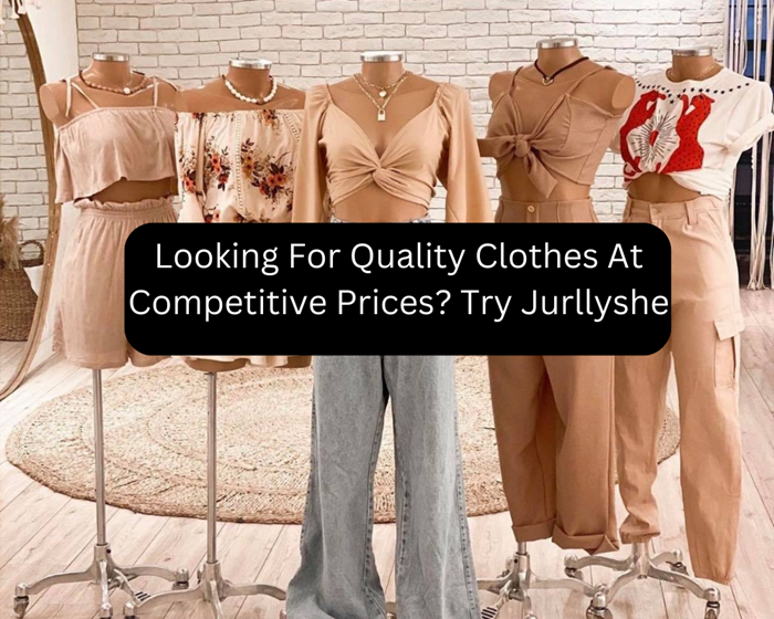 Looking For Quality Clothes At Competitive Prices? Try Jurllyshe