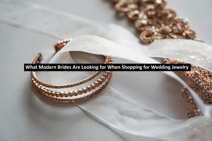 What Modern Brides Are Looking for When Shopping for Wedding Jewelry